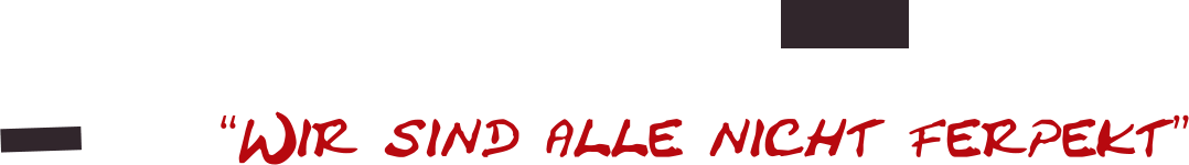 “Wir sind alle nicht ferpekt”